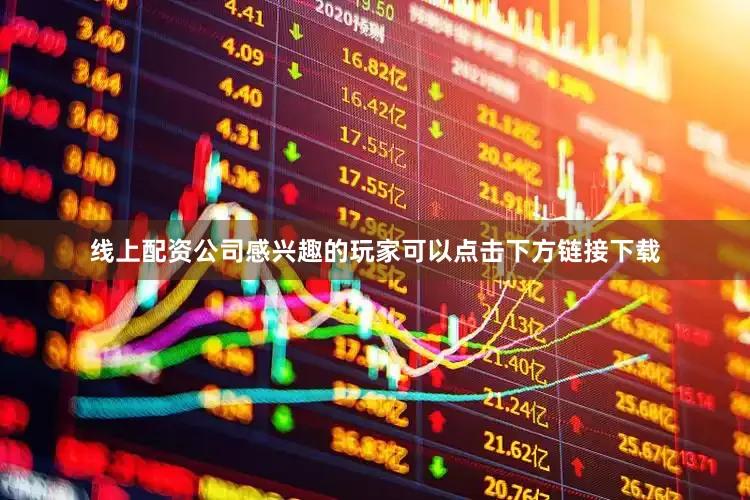 线上配资公司感兴趣的玩家可以点击下方链接下载
