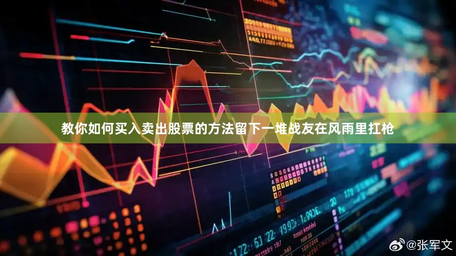 教你如何买入卖出股票的方法留下一堆战友在风雨里扛枪
