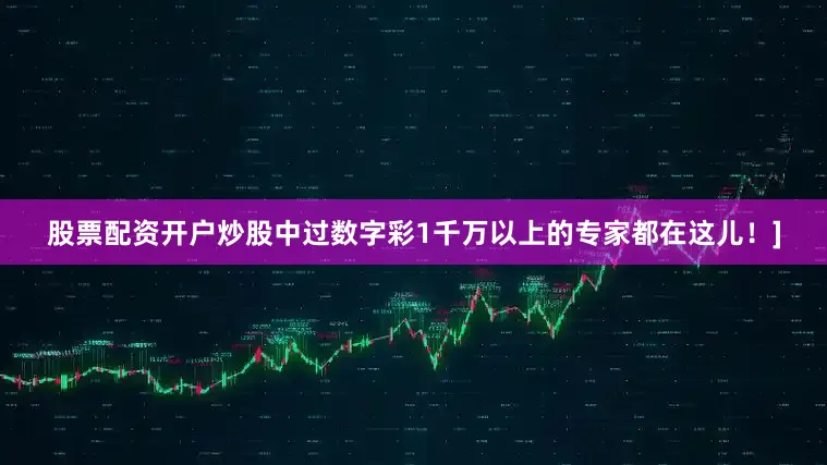 股票配资开户炒股中过数字彩1千万以上的专家都在这儿！]