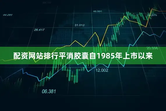 配资网站排行平消胶囊自1985年上市以来