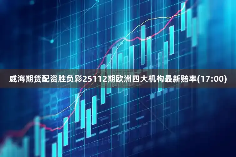 威海期货配资胜负彩25112期欧洲四大机构最新赔率(17:00)